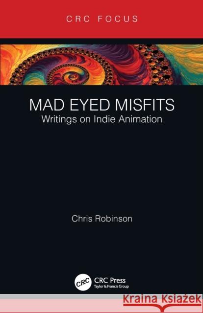 Mad Eyed Misfits: Writings on Indie Animation Chris Robinson 9781032207711 CRC Press - książka