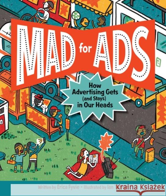Mad for Ads: How Advertising Gets (and Stays) in Our Heads Erica Fyvie Ian Turner 9781525301315 Kids Can Press - książka