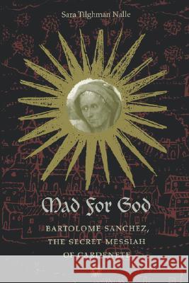 Mad for God: Bartolome Sanchez, the Secret Messiah of Cardenete Sara T. Nalle 9780813920016 University of Virginia Press - książka