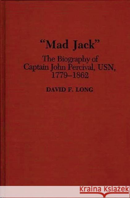 Mad Jack: The Biography of Captain John Percival, Usn, 1779-1862 Long, David 9780313285677 Greenwood Press - książka