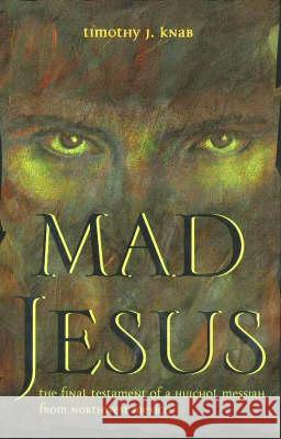 Mad Jesus : The Final Testament of a Huichol Messiah from Northwest Mexico T. J. Knab 9780826332042 University of New Mexico Press - książka