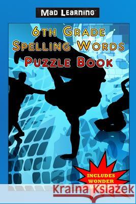 Mad Learning: 6th Grade Spelling Words Puzzle Book Mark T. Arsenault 9781890305185 Gold Rush Games - książka