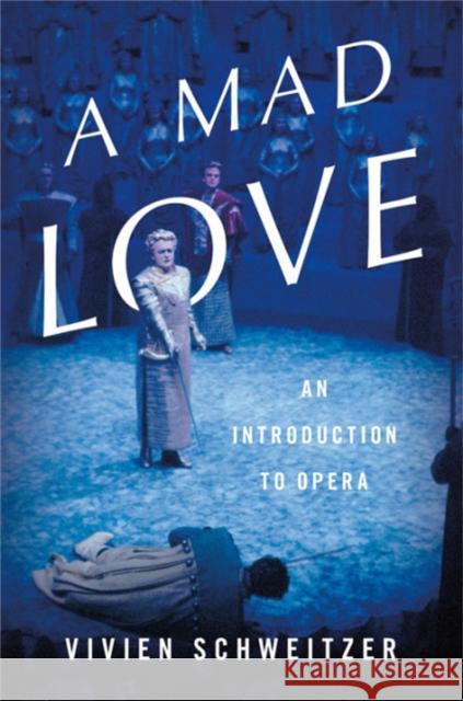 Mad Love: An Introduction to Opera Schweitzer, Vivien 9780465096930 Basic Books - książka