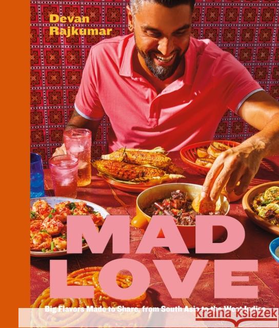 Mad Love: Big Flavors Made to Share, from South Asia to the Caribbean-A Cookbook Devan Rajkumar 9781773272320 Figure 1 Publishing - książka