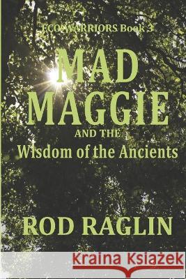 Mad Maggie and the Wisdom of the Ancients Rod Raglin 9781653533152 Independently Published - książka