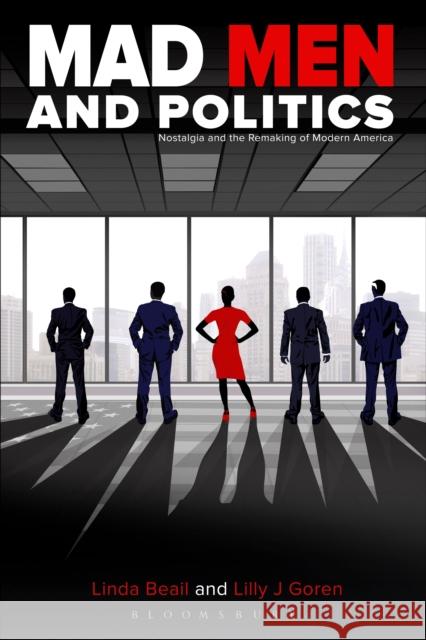 Mad Men and Politics: Nostalgia and the Remaking of Modern America Goren, Lilly J. 9781501306341 Bloomsbury Academic - książka