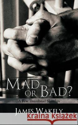 Mad or Bad?: A Few Thumbnail Sketches Wakely, James 9781467879408 Authorhouse - książka
