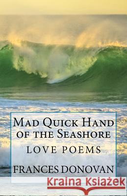 Mad Quick Hand of the Seashore: Love Poems Frances Donovan 9781984273154 Createspace Independent Publishing Platform - książka