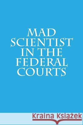 Mad Scientist in the Federal Courts Joshua Warren 9781490509235 Createspace - książka