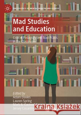 Mad Studies and Education: Critical Pedagogy and Mad PRAXIS in the Classroom Adam Davies Lauren Spring Mark Castrodale 9783032003768 Palgrave MacMillan - książka