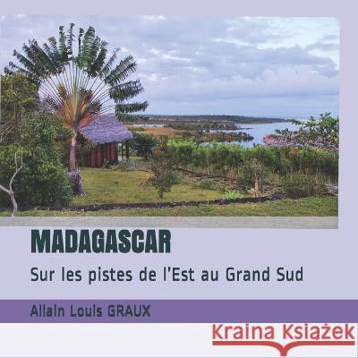 Madagascar: Sur les pistes de l'Est au Grand Sud Allain Louis Graux   9781795710312 Independently Published - książka