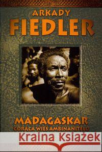 Madagaskar. Gorąca wieś Ambinanitelo - A. Fiedler Fiedler Arkady 9788373804302 Bernardinum - książka