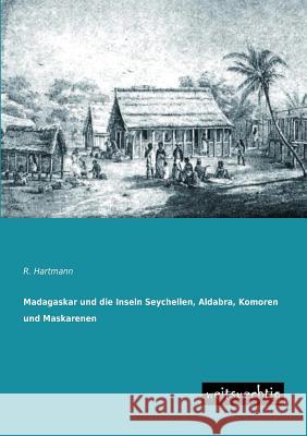 Madagaskar Und Die Inseln Seychellen, Aldabra, Komoren Und Maskarenen R. Hartmann 9783956560699 Weitsuechtig - książka