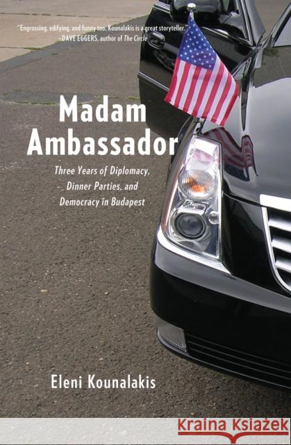 Madam Ambassador: Three Years of Diplomacy, Dinner Parties, and Democracy in Budapest Eleni Kounalakis 9781620971116 New Press - książka