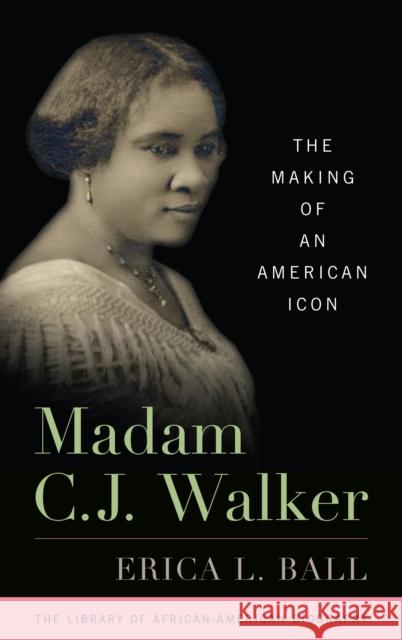 Madam C.J. Walker: The Making of an American Icon Erica L. Ball 9781442260382 Rowman & Littlefield - książka