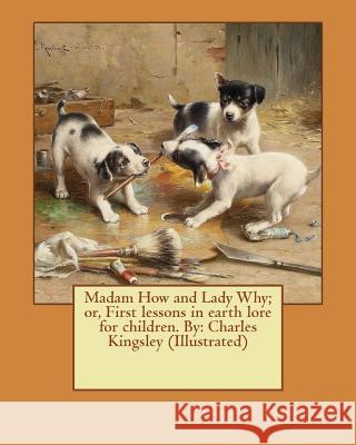 Madam How and Lady Why; or, First lessons in earth lore for children. By: Charles Kingsley (Illustrated) Kingsley, Charles 9781544948621 Createspace Independent Publishing Platform - książka