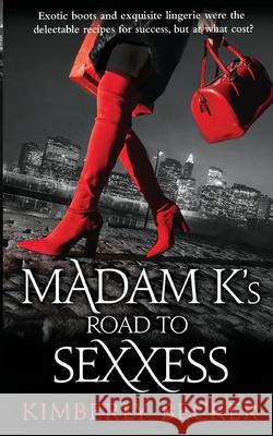 Madam K's Road to Sexxess: Sophisticated Romance: A Relationship Advisor's Steamy Tell-All Story of Love and Success Kimberly Becker 9781737553502 Kimberly Becker - książka