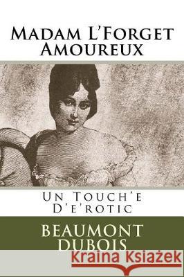 Madam L'Forget Amoureux: Un Touch'e D'e'rotic DuBois, Beaumont 9781976268908 Createspace Independent Publishing Platform - książka