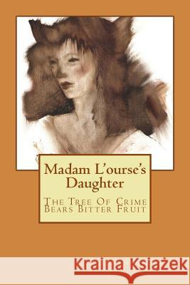 Madam L'ourse's Daughter: The Tree Of Crime Bears Bitter Fruit Arleaux, Stephan M. 9781542970419 Createspace Independent Publishing Platform - książka