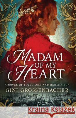 Madam of My Heart: A Novel of Love, Loss and Redemption Gini Grossenbacher 9780998380605 Jgks Press - książka