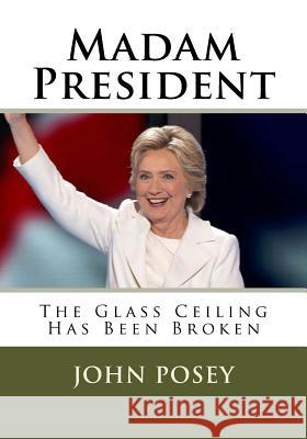 Madam President: The Glass Ceiling Has Been Broken John Posey 9781540353559 Createspace Independent Publishing Platform - książka