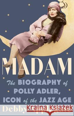 Madam: The Biography of Polly Adler, Icon of the Jazz Age Debby Applegate 9780307744128 Anchor Books - książka