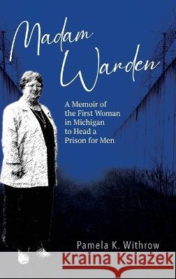 Madam Warden: A Memoir of the First Woman in Michigan to Head a Prison for Men Pamela K. Withrow 9781958363386 Mission Point Press - książka