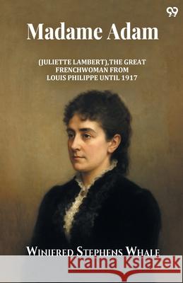 Madame Adam (Juliette Lambert), The Great Frenchwoman From Louis Philippe Until 1917 Winifred Stephens Whale 9789371462198 Double 9 Books - książka