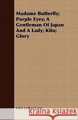 Madame Butterfly; Purple Eyes; A Gentleman of Japan and a Lady; Kito; Glory Long, John Luther 9781443708319 Tufts Press - książka