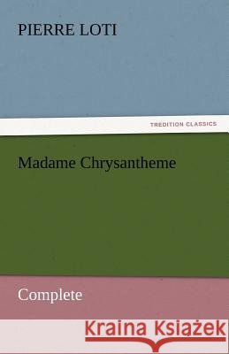 Madame Chrysantheme - Complete Pierre Loti   9783842454095 tredition GmbH - książka