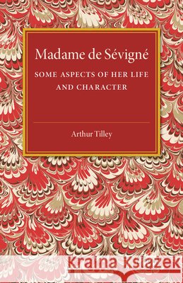 Madame de Sévigné: Some Aspects of Her Life and Character Tilley, Arthur 9781316620045 Cambridge University Press - książka