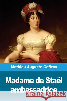 Madame de Staël ambassadrice Geffroy, Mathieu Auguste 9781986502382 Createspace Independent Publishing Platform - książka