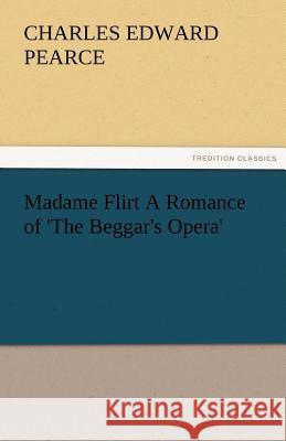 Madame Flirt a Romance of 'The Beggar's Opera' Charles Edward Pearce 9783842487208 Tredition Classics - książka