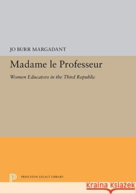 Madame Le Professeur: Women Educators in the Third Republic Jo Burr Margadant 9780691656786 Princeton University Press - książka