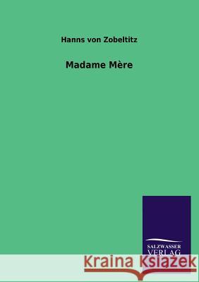 Madame Mere Hanns Von Zobeltitz 9783846021125 Salzwasser-Verlag Gmbh - książka