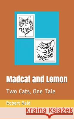 Madcat and Lemon: Two Cats, One Tale Robert Reid 9781674100135 Independently Published - książka