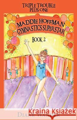 Maddie Hoffman Gymnastics Superstar: Triple Trouble Plus One Book 2 Diane C. Wander 9780997055832 Bridges to Better Learning - książka