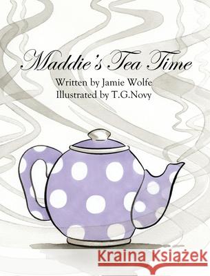 Maddie's Tea Time Jamie Wolfe Tierra G. Novy 9780578776507 Jamie Wolfe - książka
