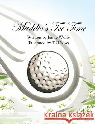 Maddie's Tee Time Jamie C. Wolfe Tierra G. Novy 9780578932262 Jamie Wolfe - książka