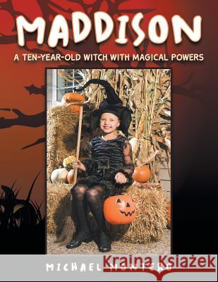 Maddison: A Ten-Year-Old Witch with Magical Powers Michael Montero 9781491800836 Authorhouse - książka