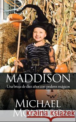 Maddison: Una bruja de diez años con poderes mágicos Montero, Michael 9781524678791 Authorhouse - książka