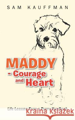 Maddy - Courage and Heart: Life Lessons from a Puppy Handbook Kauffman, Sam 9781491834299 Authorhouse - książka