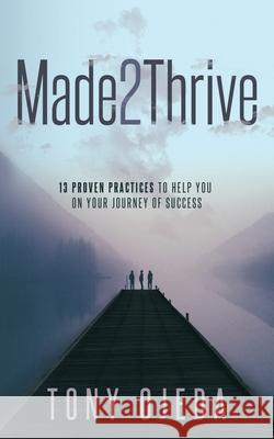 Made2Thrive: 13 Proven Practices to Help You on Your Journey of Success Tony Ojeda 9781735962405 R. R. Bowker - książka