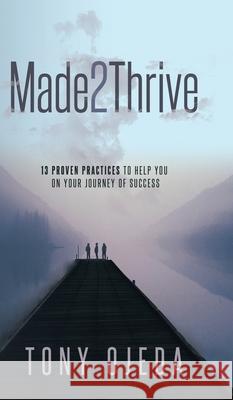 Made2Thrive: 13 Proven Practices To Help You On Your Journey Of Success Ojeda, Tony 9781735962436 Made2thrive - książka