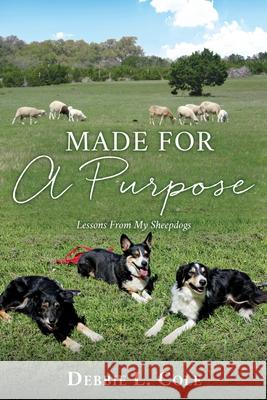 Made For A Purpose: Lessons From My Sheepdogs Debbie L Cole 9781662832628 Xulon Press - książka