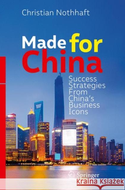 Made for China: Success Strategies from China's Business Icons Nothhaft, Christian 9783319615837 Springer International Publishing AG - książka