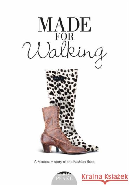 Made for Walking: A Modest History of the Fashion Boot Andy Peake 9780764354991 Schiffer Publishing - książka
