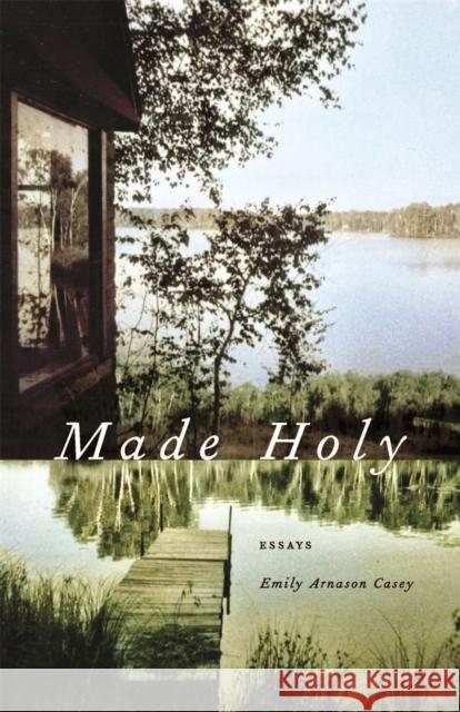 Made Holy: Essays Emily Arnason Casey John Griswold 9780820355993 University of Georgia Press - książka