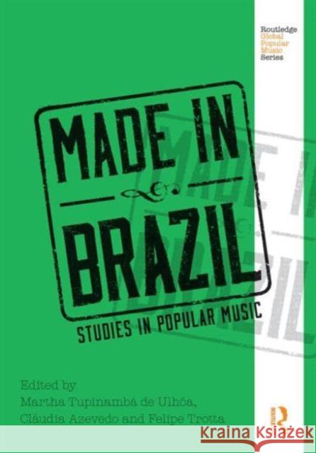 Made in Brazil: Studies in Popular Music Martha Tupinam Claudia Azevedo Felipe Trotta 9780415625609 Routledge - książka