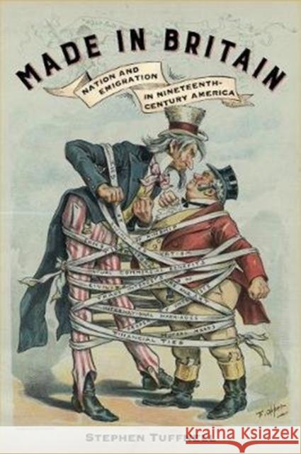 Made in Britain: Nation and Emigration in Nineteenth-Century America Stephen Tuffnell 9780520344709 University of California Press - książka